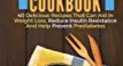 Insulin Resistance Cookbook: 40 Delicious Recipes That Can Aid In Weight Loss, Reduce Insulin Resistance And Help Prevent Prediabetes