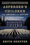 Asperger’s Children: The Origins of Autism in Nazi Vienna