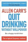 Allen Carr’s Quit Drinking Without Willpower: Be a happy nondrinker (Allen Carr’s Easyway, 2)