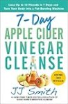 7-Day Apple Cider Vinegar Cleanse: Lose Up to 15 Pounds in 7 Days and Turn Your Body into a Fat-Burning Machine