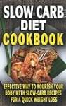 SLOW CARB DIET COOKBOOK: Effective Way To Nourish Your Body With Slow-Carb Recipes For A Quick Weight Loss – An Uncommon Guide to Rapid Fat Loss – The … Science of Building The Body To Gain Energy