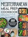 Mediterranean Meal Prep Cookbook: 600 Easy and Delicious Mediterranean Diet Recipes to Cook, Prep, Grab, and Go| With 4 Weeks of Foolproof Step-by-step Meal Prepping Guide