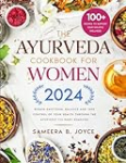 The Ayurveda Cookbook for Women: Regain Emotional Balance and Take Control of Your Health Through the Ayurvedic Culinary Remedies. Including 100+ Recipes to Support Your Holistic Wellness