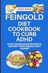 FEINGOLD DIET COOKBOOK TO CURB ADHD: Over 100 Delicious Recipes to Support Your Feingold Diet Journey