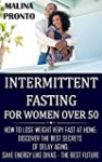 Intermittent Fasting For Women Over 50: How To Lose Weight Very Fast At Home: Discover The Best Secrets Of Delay Aging: Save Energy Like Divas – The Best Future