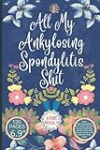 All My Ankylosing Spondylitis Shit: A Log book For Daily Food, Mood, Medications and Supplements Notebook | Pain And Symptom Tracker, Guided Journal, … Autoimmune Disease Gifts, Bariatric Gifts