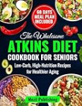 The Wholesome Atkins Diet Cookbook for Seniors: Low-Carb, High-Nutrition Recipes for Healthier Aging