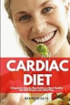 Cardiac Diet: A Beginner’s Step-by-Step Guide to a Heart-Healthy Life with Recipes and a Meal Plan