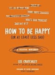 How to Be Happy (Or at Least Less Sad): A Creative Workbook