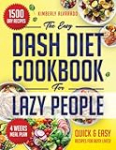 The Easy Dash Diet Cookbook for Lazy People: 1500 Days of Nutritious, Easy-to-Prepare Recipes to Maintain a Balanced, Straightforward, and Delicious Diet, No Matter Your Schedule