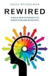 Rewired: A Bold New Approach To Addiction and Recovery