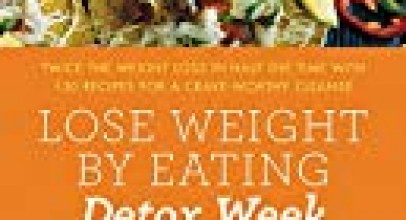 Lose Weight by Eating: Detox Week: Twice the Weight Loss in Half the Time with 130 recipes for a Crave-Worthy Cleanse